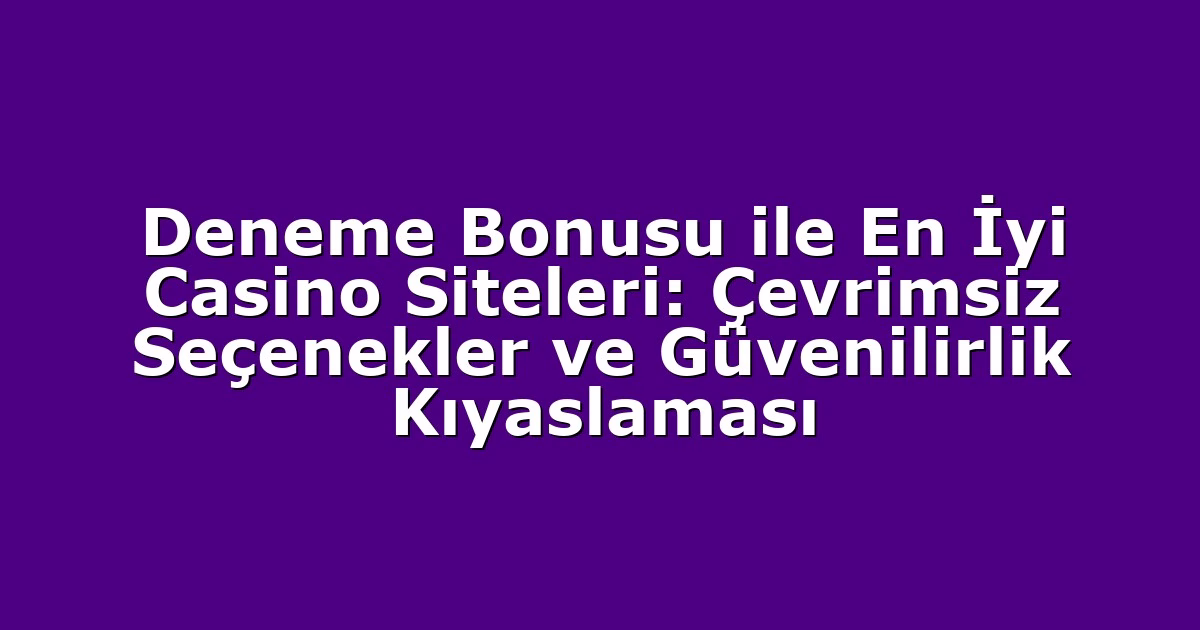 Deneme Bonusu ile En İyi Casino Siteleri: Çevrimsiz Seçenekler ve Güvenilirlik Kıyaslaması