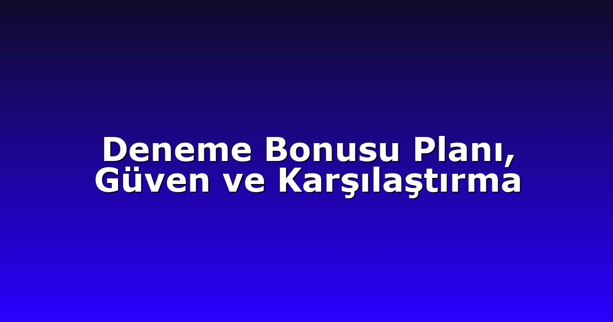 Deneme Bonusu Planı, Güven ve Karşılaştırma