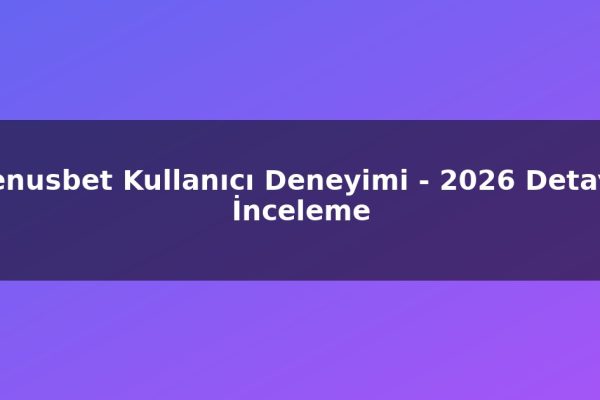 Venusbet Kullanıcı Deneyimi – 2026 Detaylı İnceleme