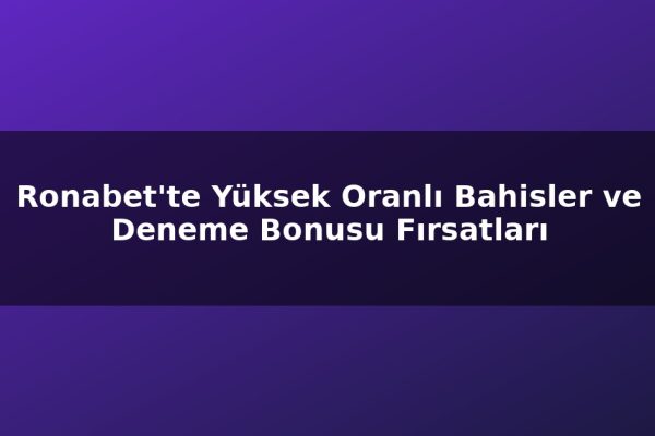 Ronabet’te Yüksek Oranlı Bahisler ve Deneme Bonusu Fırsatları